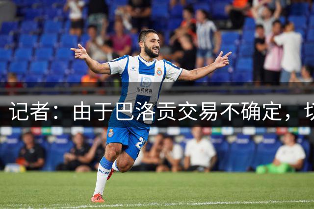 记者：由于巴洛贡交易不确定，切尔西趁机介入迅速签下卡马拉